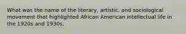 What was the name of the literary, artistic, and sociological movement that highlighted African American intellectual life in the 1920s and 1930s.