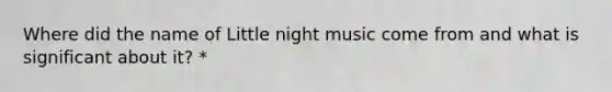 Where did the name of Little night music come from and what is significant about it? *