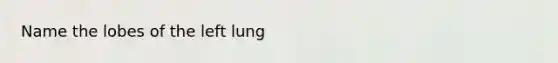 Name the lobes of the left lung