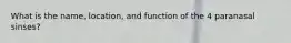 What is the name, location, and function of the 4 paranasal sinses?