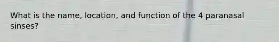 What is the name, location, and function of the 4 paranasal sinses?