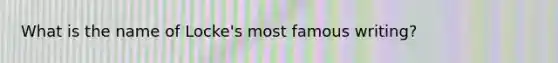 What is the name of Locke's most famous writing?