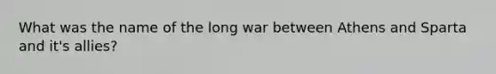 What was the name of the long war between Athens and Sparta and it's allies?