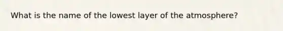 What is the name of the lowest layer of the atmosphere?