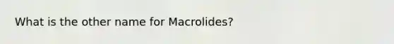 What is the other name for Macrolides?