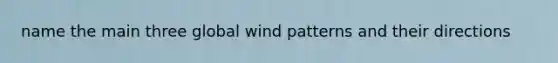 name the main three global wind patterns and their directions