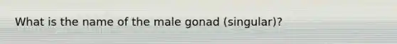 What is the name of the male gonad (singular)?