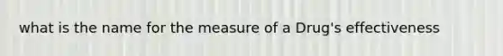 what is the name for the measure of a Drug's effectiveness