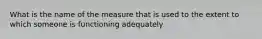 What is the name of the measure that is used to the extent to which someone is functioning adequately