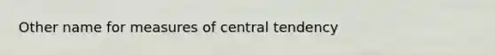 Other name for measures of central tendency