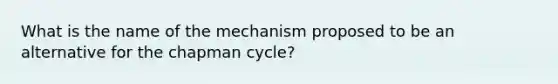 What is the name of the mechanism proposed to be an alternative for the chapman cycle?