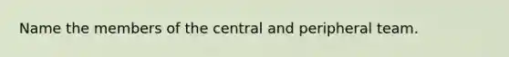 Name the members of the central and peripheral team.