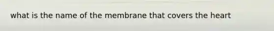 what is the name of the membrane that covers the heart