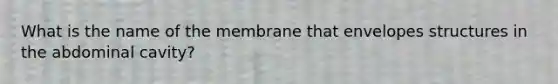 What is the name of the membrane that envelopes structures in the abdominal cavity?