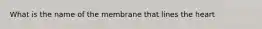 What is the name of the membrane that lines the heart