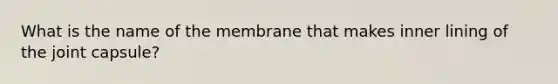 What is the name of the membrane that makes inner lining of the joint capsule?