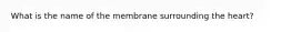 What is the name of the membrane surrounding the heart?