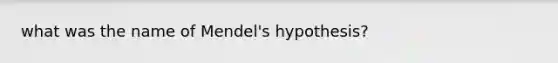 what was the name of Mendel's hypothesis?