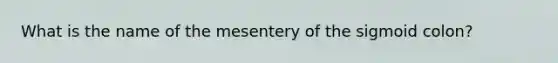 What is the name of the mesentery of the sigmoid colon?