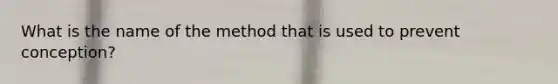 What is the name of the method that is used to prevent conception?