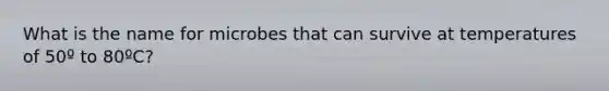 What is the name for microbes that can survive at temperatures of 50º to 80ºC?