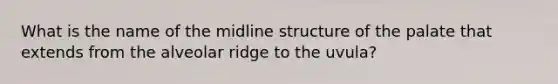 What is the name of the midline structure of the palate that extends from the alveolar ridge to the uvula?