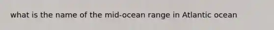 what is the name of the mid-ocean range in Atlantic ocean