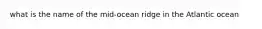 what is the name of the mid-ocean ridge in the Atlantic ocean