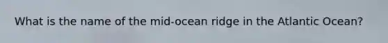 What is the name of the mid-ocean ridge in the Atlantic Ocean?