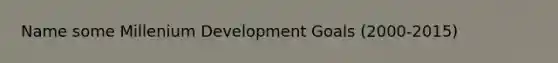 Name some Millenium Development Goals (2000-2015)