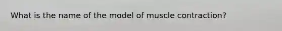 What is the name of the model of muscle contraction?