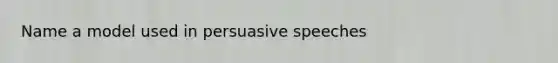 Name a model used in persuasive speeches