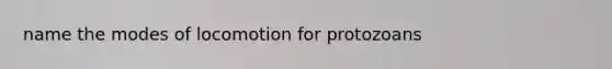 name the modes of locomotion for protozoans