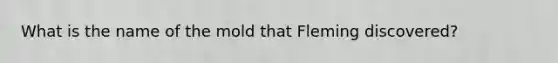 What is the name of the mold that Fleming discovered?