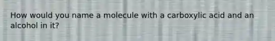 How would you name a molecule with a carboxylic acid and an alcohol in it?