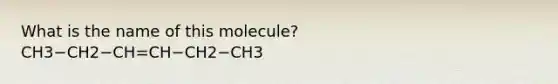 What is the name of this molecule? CH3−CH2−CH=CH−CH2−CH3