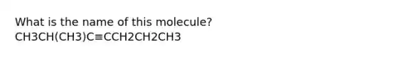 What is the name of this molecule? CH3CH(CH3)C≡CCH2CH2CH3