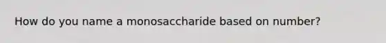 How do you name a monosaccharide based on number?