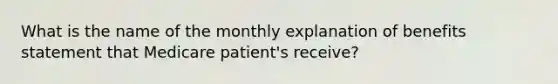 What is the name of the monthly explanation of benefits statement that Medicare patient's receive?