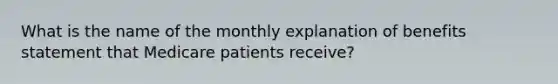 What is the name of the monthly explanation of benefits statement that Medicare patients receive?