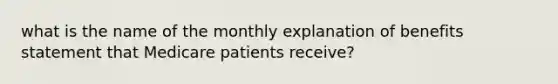 what is the name of the monthly explanation of benefits statement that Medicare patients receive?