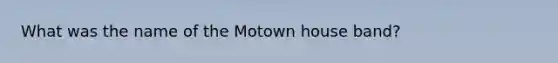 What was the name of the Motown house band?