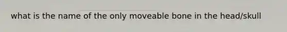 what is the name of the only moveable bone in the head/skull