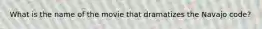 What is the name of the movie that dramatizes the Navajo code?