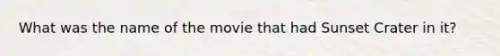 What was the name of the movie that had Sunset Crater in it?