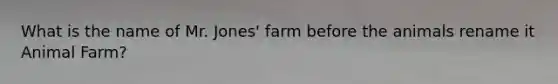 What is the name of Mr. Jones' farm before the animals rename it Animal Farm?