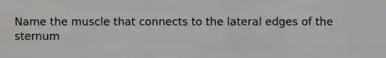 Name the muscle that connects to the lateral edges of the sternum