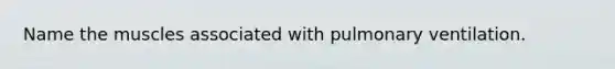 Name the muscles associated with pulmonary ventilation.