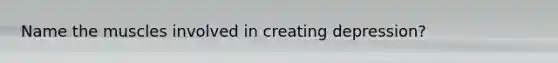 Name the muscles involved in creating depression?