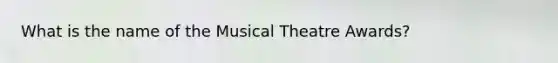 What is the name of the Musical Theatre Awards?